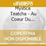 Mystica Teatcha - Au Coeur Du Sanctuaire cd musicale di Mystica Teatcha
