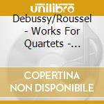 Debussy/Roussel - Works For Quartets - Quator Dejean cd musicale