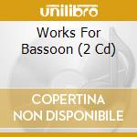 Works For Bassoon (2 Cd) cd musicale