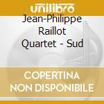 Jean-Philippe Raillot Quartet - Sud cd