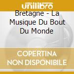 Bretagne - La Musique Du Bout Du Monde cd