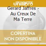 Gerard Jaffres - Au Creux De Ma Terre cd musicale di Gerard Jaffres