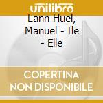 Lann Huel, Manuel - Ile - Elle cd musicale di Lann Huel, Manuel