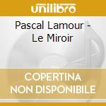 Pascal Lamour - Le Miroir cd