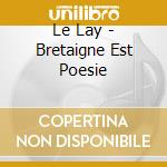 Le Lay - Bretaigne Est Poesie cd