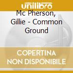 Mc Pherson, Gillie - Common Ground cd