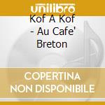 Kof A Kof - Au Cafe' Breton cd