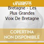 Bretagne - Les Plus Grandes Voix De Bretagne cd