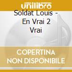 Soldat Louis - En Vrai 2 Vrai cd musicale di Soldat Louis
