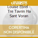 Louise Ebrel - Tre Tavrin Ha Sant Voran cd musicale di Louise Ebrel