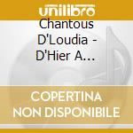 Chantous D'Loudia - D'Hier A Aujourd'Hui cd musicale di Chantous D'Loudia