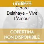Gerard Delahaye - Vive L'Amour cd musicale di Gerard Delahaye