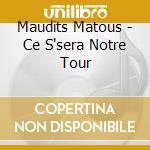Maudits Matous - Ce S'sera Notre Tour cd