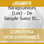 Baragouineurs (Les) - De Sangde Sueur Et D'Amour cd musicale di Baragouineurs, Les