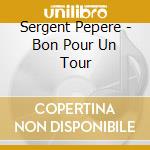 Sergent Pepere - Bon Pour Un Tour cd
