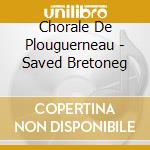 Chorale De Plouguerneau - Saved Bretoneg cd musicale di Chorale De Plouguerneau