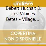 Bebert Huchait & Les Vilaines Betes - Village Blouze cd
