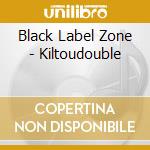 Black Label Zone - Kiltoudouble cd