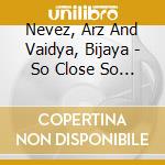 Nevez, Arz And Vaidya, Bijaya - So Close So Far cd