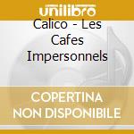 Calico - Les Cafes Impersonnels cd