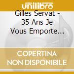 Gilles Servat - 35 Ans Je Vous Emporte Dans Mon Coeur (2 Cd) cd musicale di Servat, Gilles