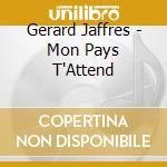 Gerard Jaffres - Mon Pays T'Attend cd musicale di Gerard Jaffres