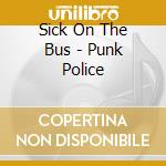 Sick On The Bus - Punk Police cd musicale di Sick On The Bus