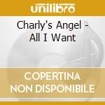 Charly's Angel - All I Want cd musicale di Charly's Angel