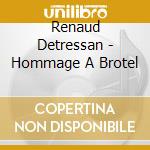 Renaud Detressan - Hommage A Brotel cd musicale di Renaud Detressan