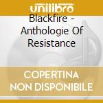 Blackfire - Anthologie Of Resistance cd musicale di Blackfire