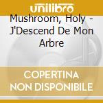 Mushroom, Holy - J'Descend De Mon Arbre cd