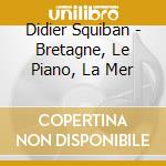 Didier Squiban - Bretagne, Le Piano, La Mer cd