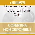 Gwenael Kerleo - Retour En Terre Celte cd musicale di Gwenael Kerleo