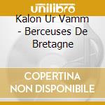 Kalon Ur Vamm - Berceuses De Bretagne cd