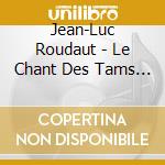 Jean-Luc Roudaut - Le Chant Des Tams Tams cd