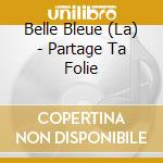 Belle Bleue (La) - Partage Ta Folie cd