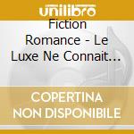 Fiction Romance - Le Luxe Ne Connait Pas La Crise cd musicale di Fiction Romance