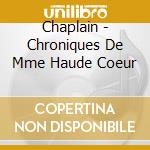 Chaplain - Chroniques De Mme Haude Coeur cd