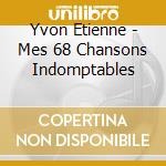 Yvon Etienne - Mes 68 Chansons Indomptables cd musicale di Etienne, Yvon