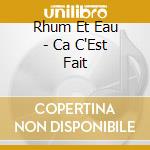 Rhum Et Eau - Ca C'Est Fait cd