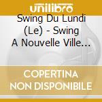 Swing Du Lundi (Le) - Swing A Nouvelle Ville (Digipack) cd