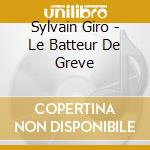 Sylvain Giro - Le Batteur De Greve cd