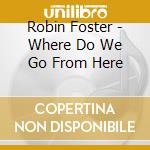 Robin Foster - Where Do We Go From Here cd