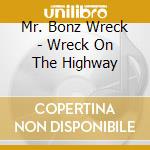 Mr. Bonz Wreck - Wreck On The Highway cd musicale di Mr. Bonz Wreck