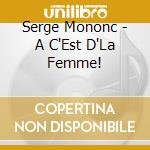 Serge Mononc - A C'Est D'La Femme! cd musicale di Serge Mononc