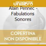 Alain Pennec - Fabulations Sonores cd musicale di Pennec, Alain