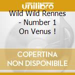Wild Wild Rennes - Number 1 On Venus ! cd musicale di Wild Wild Rennes