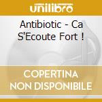 Antibiotic - Ca S'Ecoute Fort ! cd