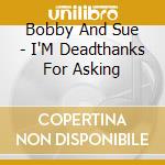 Bobby And Sue - I'M Deadthanks For Asking cd musicale di Bobby And Sue