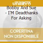 Bobby And Sue - I'M Deadthanks For Asking cd